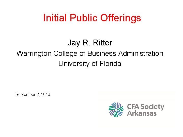 Initial Public Offerings Jay R. Ritter Warrington College of Business Administration University of Florida