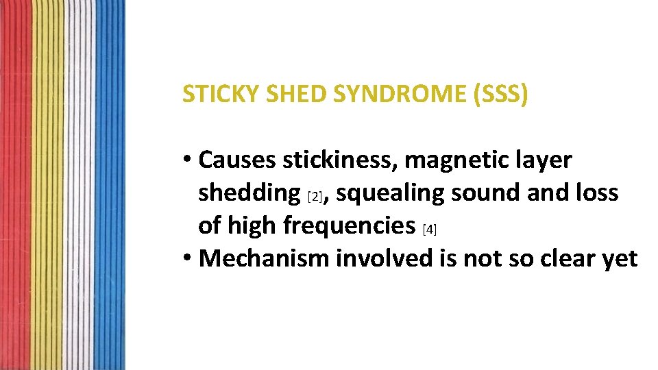 STICKY SHED SYNDROME (SSS) • Causes stickiness, magnetic layer shedding [2], squealing sound and
