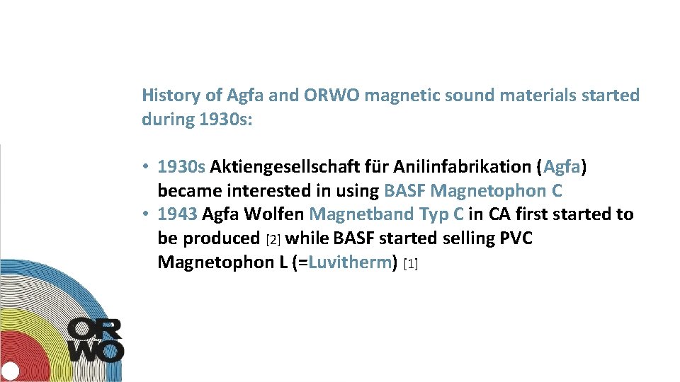 History of Agfa and ORWO magnetic sound materials started during 1930 s: • 1930