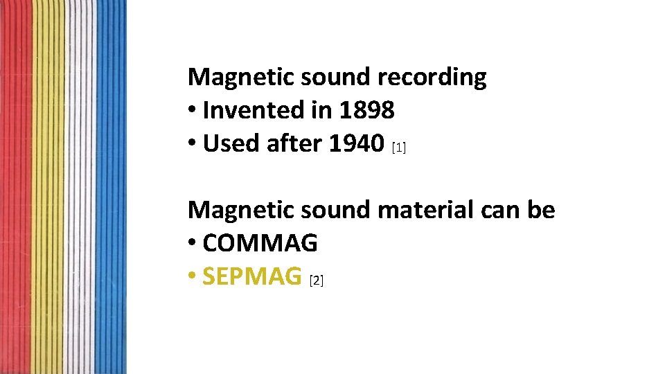 Magnetic sound recording • Invented in 1898 • Used after 1940 [1] Magnetic sound