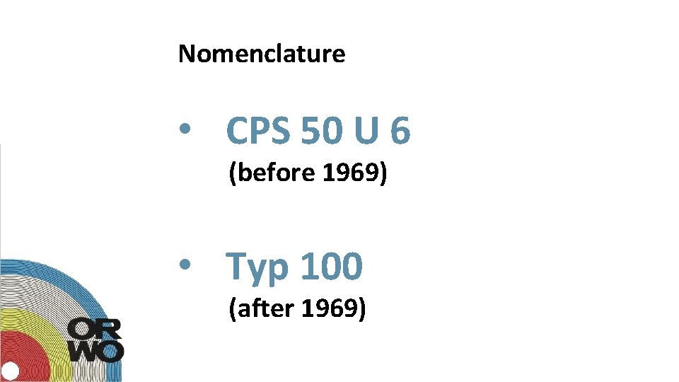 Nomenclature • CPS 50 U 6 (before 1969) • Typ 100 (after 1969) 
