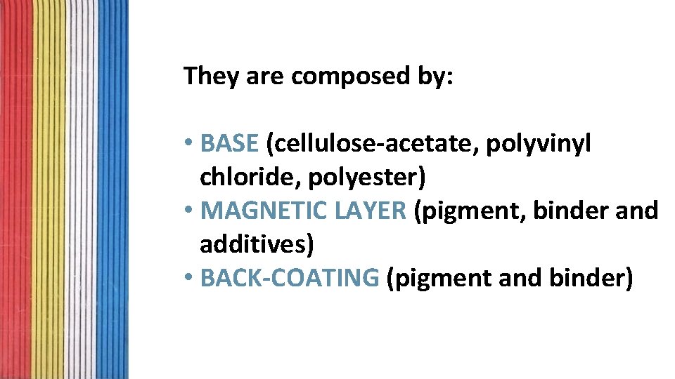 They are composed by: • BASE (cellulose-acetate, polyvinyl chloride, polyester) • MAGNETIC LAYER (pigment,