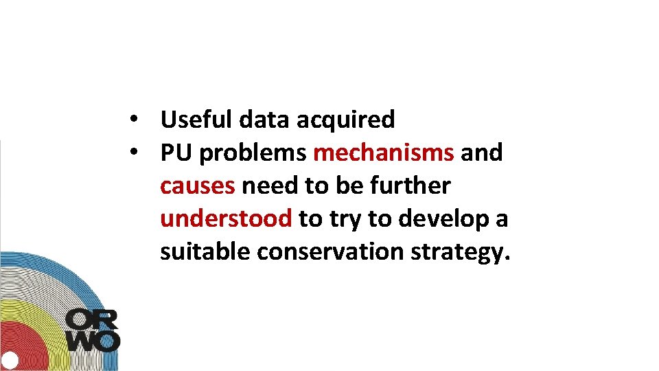  • Useful data acquired • PU problems mechanisms and causes need to be