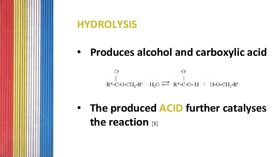 HYDROLYSIS • Produces alcohol and carboxylic acid • The produced ACID further catalyses the