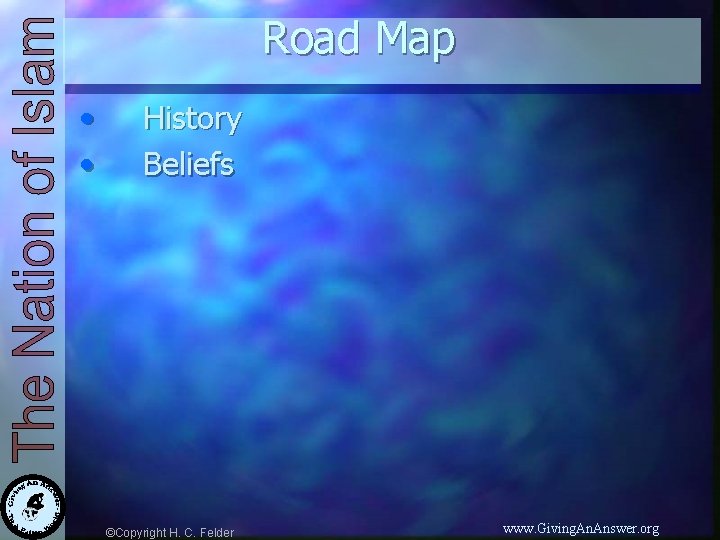 Road Map • • History Beliefs ©Copyright H. C. Felder www. Giving. Answer. org