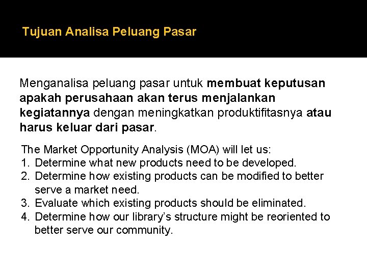 Tujuan Analisa Peluang Pasar Menganalisa peluang pasar untuk membuat keputusan apakah perusahaan akan terus