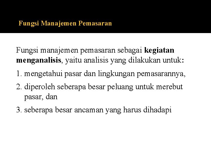 Fungsi Manajemen Pemasaran Fungsi manajemen pemasaran sebagai kegiatan menganalisis, yaitu analisis yang dilakukan untuk: