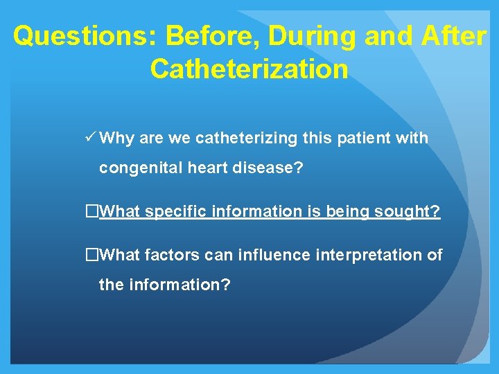 Questions: Before, During and After Catheterization ü Why are we catheterizing this patient with Questions: Before, During and After Catheterization ü Why are we catheterizing this patient with