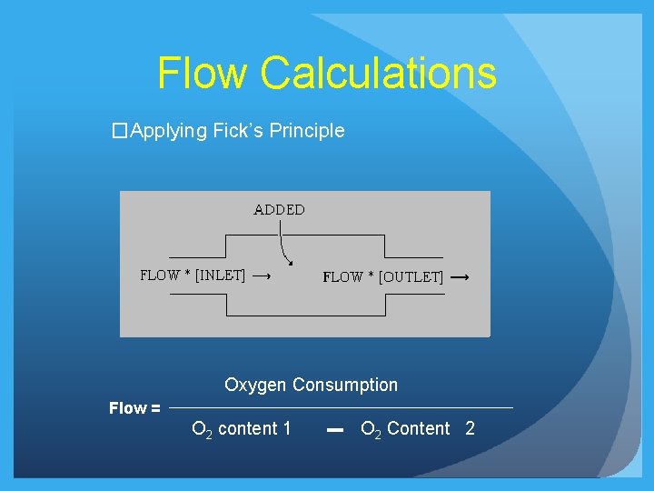 Flow Calculations �Applying Fick’s Principle Oxygen Consumption Flow = O 2 content 1 O Flow Calculations �Applying Fick’s Principle Oxygen Consumption Flow = O 2 content 1 O