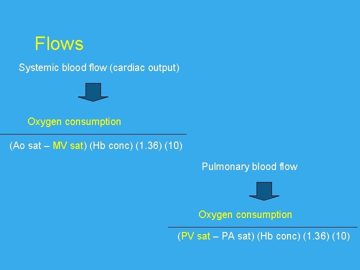 Flows Systemic blood flow (cardiac output) Oxygen consumption (Ao sat – MV sat) (Hb Flows Systemic blood flow (cardiac output) Oxygen consumption (Ao sat – MV sat) (Hb