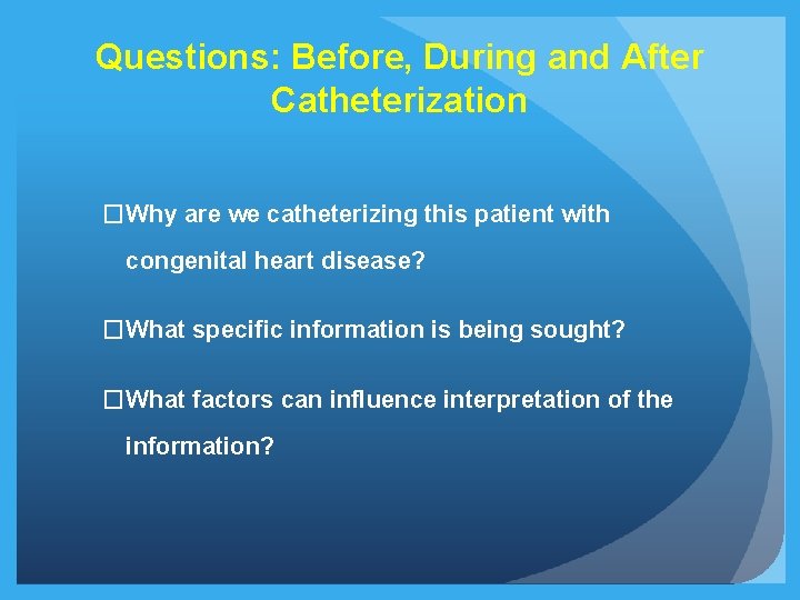 Questions: Before, During and After Catheterization �Why are we catheterizing this patient with congenital Questions: Before, During and After Catheterization �Why are we catheterizing this patient with congenital
