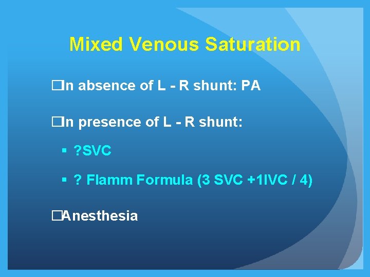 Mixed Venous Saturation �In absence of L - R shunt: PA �In presence of