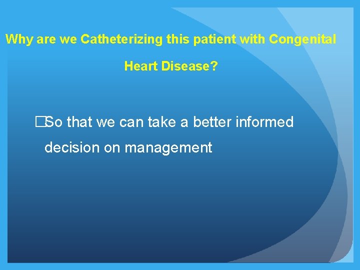 Why are we Catheterizing this patient with Congenital Heart Disease? �So that we can Why are we Catheterizing this patient with Congenital Heart Disease? �So that we can