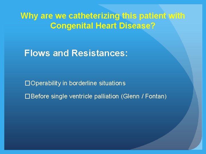 Why are we catheterizing this patient with Congenital Heart Disease? Flows and Resistances: �Operability Why are we catheterizing this patient with Congenital Heart Disease? Flows and Resistances: �Operability
