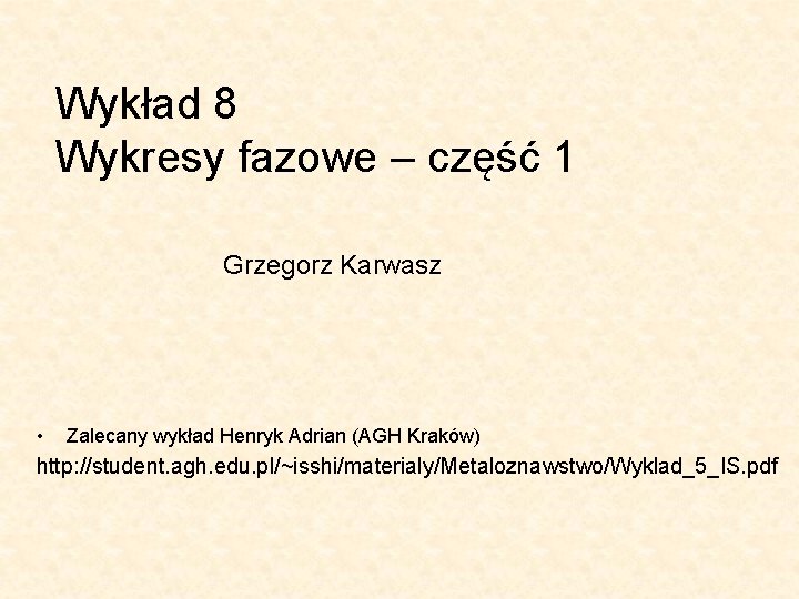 Wykład 8 Wykresy fazowe – część 1 Grzegorz Karwasz • Zalecany wykład Henryk Adrian