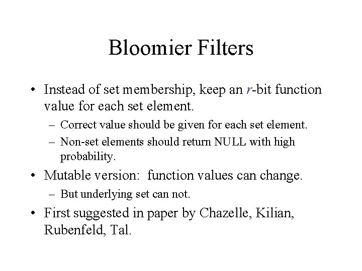 Bloomier Filters • Instead of set membership, keep an r-bit function value for each Bloomier Filters • Instead of set membership, keep an r-bit function value for each