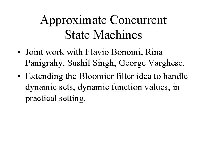 Approximate Concurrent State Machines • Joint work with Flavio Bonomi, Rina Panigrahy, Sushil Singh, Approximate Concurrent State Machines • Joint work with Flavio Bonomi, Rina Panigrahy, Sushil Singh,