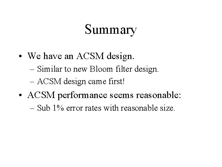 Summary • We have an ACSM design. – Similar to new Bloom filter design. Summary • We have an ACSM design. – Similar to new Bloom filter design.
