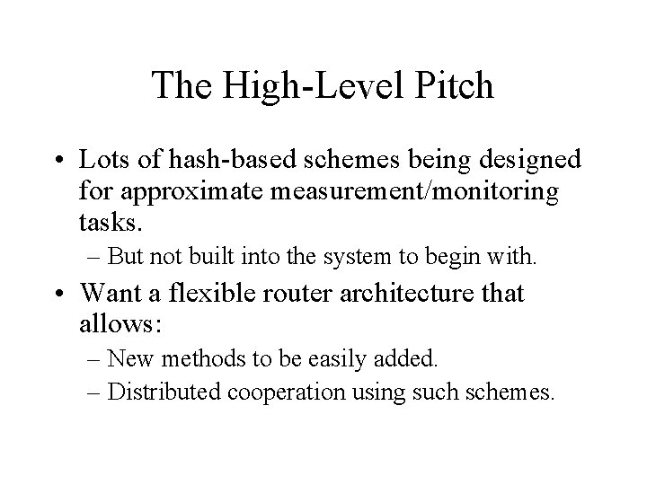 The High-Level Pitch • Lots of hash-based schemes being designed for approximate measurement/monitoring tasks. The High-Level Pitch • Lots of hash-based schemes being designed for approximate measurement/monitoring tasks.