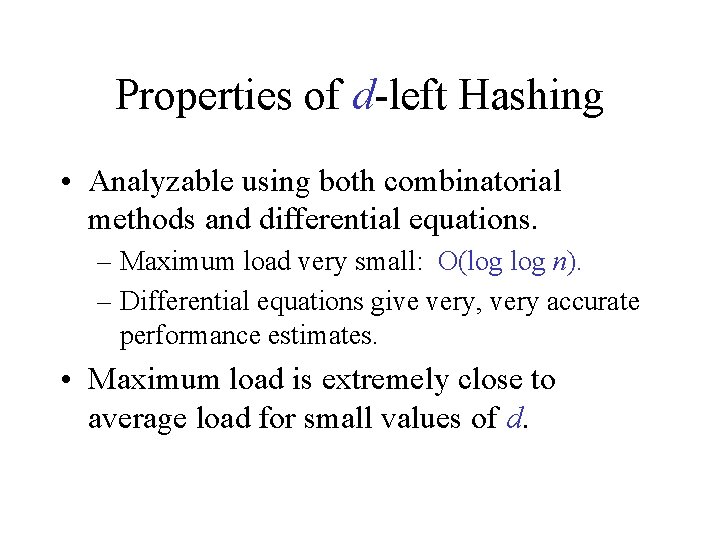 Properties of d-left Hashing • Analyzable using both combinatorial methods and differential equations. – Properties of d-left Hashing • Analyzable using both combinatorial methods and differential equations. –