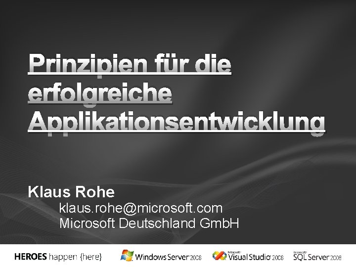 Prinzipien für die erfolgreiche Applikationsentwicklung Klaus Rohe klaus. rohe@microsoft. com Microsoft Deutschland Gmb. H