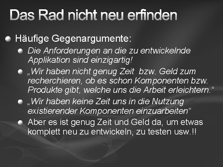 Das Rad nicht neu erfinden Häufige Gegenargumente: Die Anforderungen an die zu entwickelnde Applikation