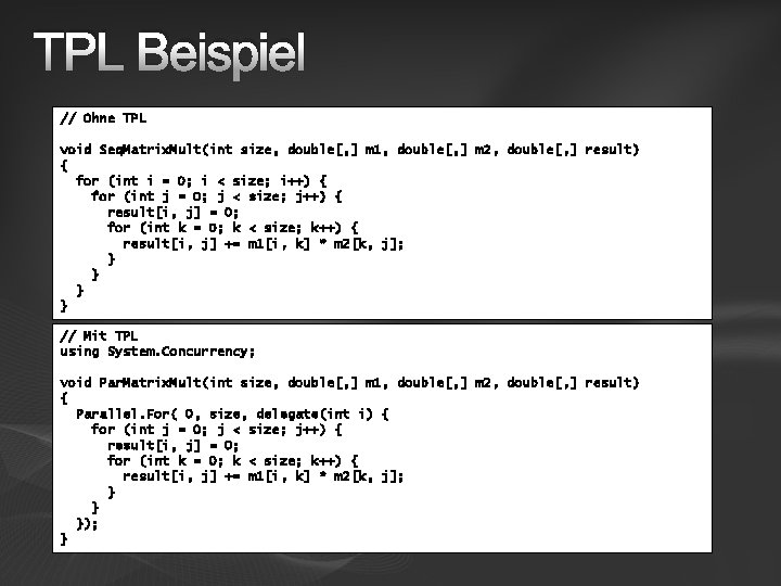 TPL Beispiel // Ohne TPL void Seq. Matrix. Mult(int size, double[, ] m 1,