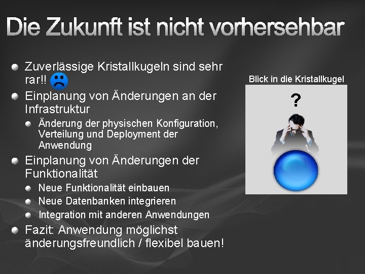 Die Zukunft ist nicht vorhersehbar Zuverlässige Kristallkugeln sind sehr rar!! Einplanung von Änderungen an