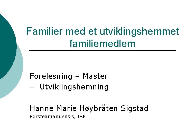 Familier med et utviklingshemmet familiemedlem Forelesning – Master – Utviklingshemning Hanne Marie Høybråten Sigstad