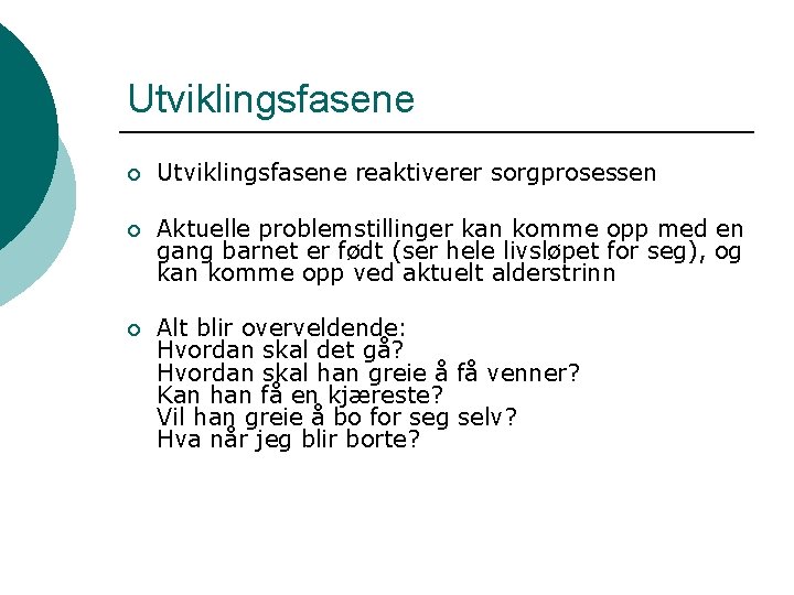 Utviklingsfasene ¡ Utviklingsfasene reaktiverer sorgprosessen ¡ Aktuelle problemstillinger kan komme opp med en gang