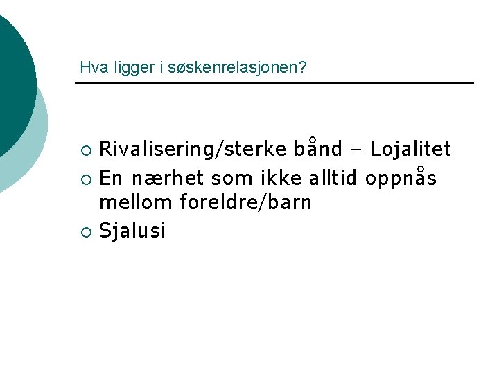 Hva ligger i søskenrelasjonen? Rivalisering/sterke bånd – Lojalitet ¡ En nærhet som ikke alltid