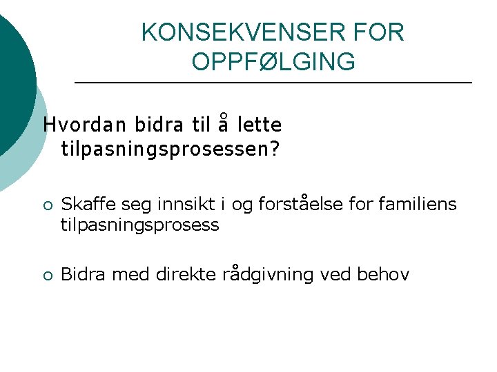 KONSEKVENSER FOR OPPFØLGING Hvordan bidra til å lette tilpasningsprosessen? ¡ Skaffe seg innsikt i