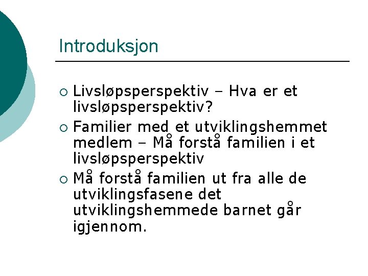 Introduksjon Livsløpsperspektiv – Hva er et livsløpsperspektiv? ¡ Familier med et utviklingshemmet medlem –