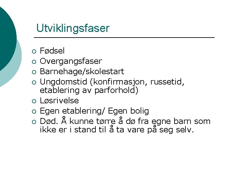 Utviklingsfaser ¡ ¡ ¡ ¡ Fødsel Overgangsfaser Barnehage/skolestart Ungdomstid (konfirmasjon, russetid, etablering av parforhold)