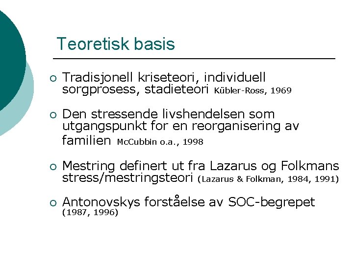 Teoretisk basis ¡ Tradisjonell kriseteori, individuell sorgprosess, stadieteori Kübler-Ross, 1969 ¡ Den stressende livshendelsen