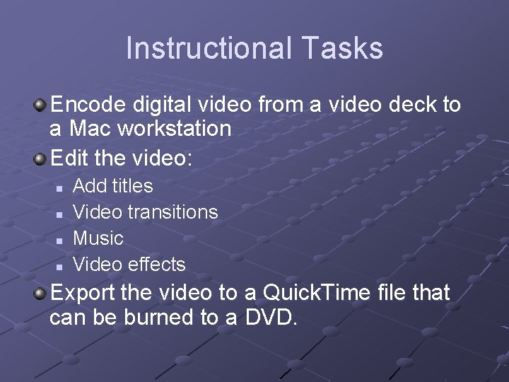 Instructional Tasks Encode digital video from a video deck to a Mac workstation Edit