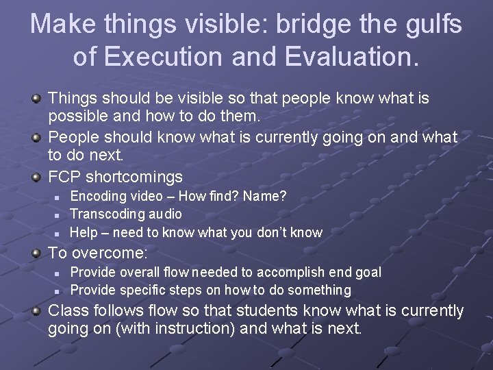 Make things visible: bridge the gulfs of Execution and Evaluation. Things should be visible