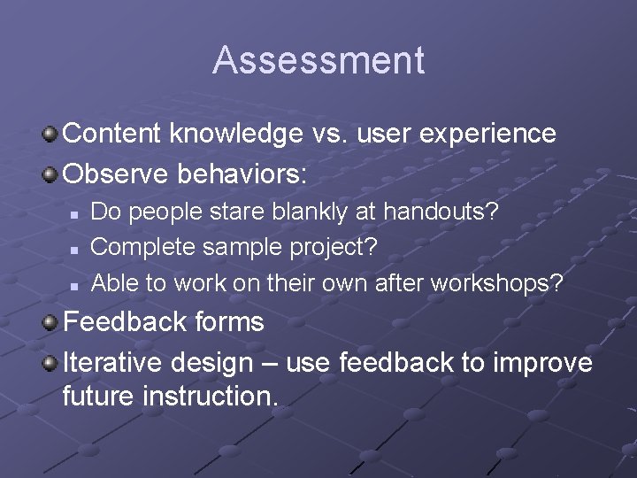 Assessment Content knowledge vs. user experience Observe behaviors: n n n Do people stare