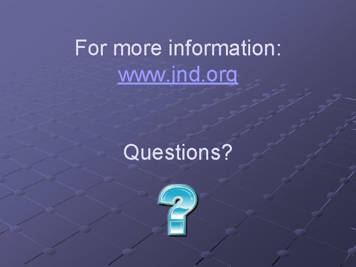 For more information: www. jnd. org Questions? 