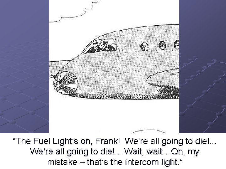 “The Fuel Light’s on, Frank! We’re all going to die!. . . Wait, wait…Oh,