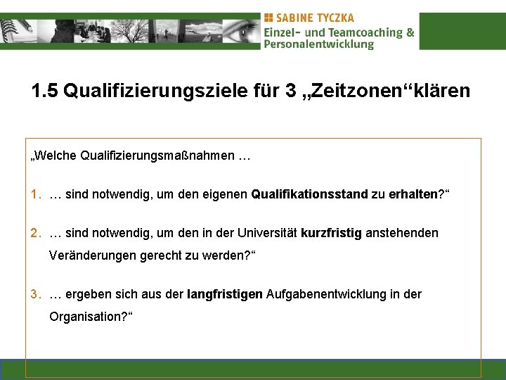 1. 5 Qualifizierungsziele für 3 „Zeitzonen“klären „Welche Qualifizierungsmaßnahmen … 1. … sind notwendig, um