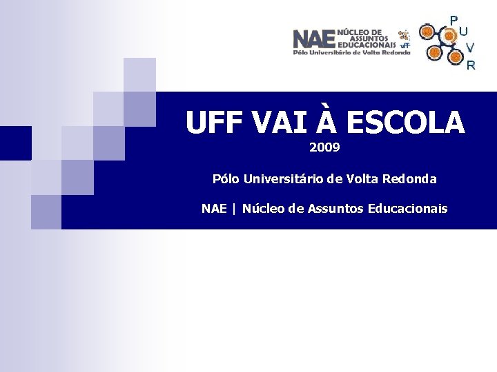 UFF VAI À ESCOLA 2009 Pólo Universitário de Volta Redonda NAE | Núcleo de