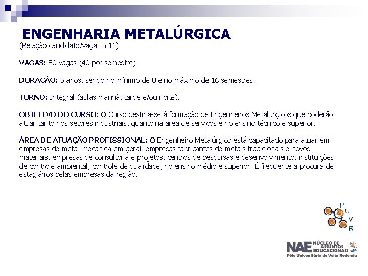 ENGENHARIA METALÚRGICA (Relação candidato/vaga: 5, 11) VAGAS: 80 vagas (40 por semestre) DURAÇÃO: 5