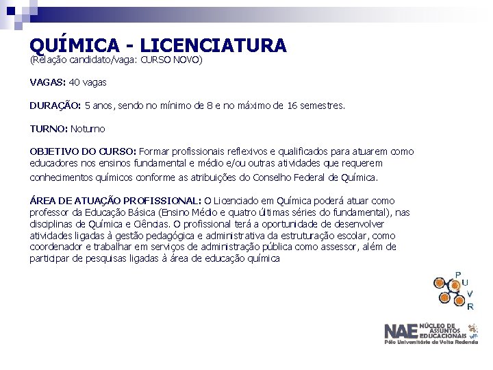 QUÍMICA - LICENCIATURA (Relação candidato/vaga: CURSO NOVO) VAGAS: 40 vagas DURAÇÃO: 5 anos, sendo