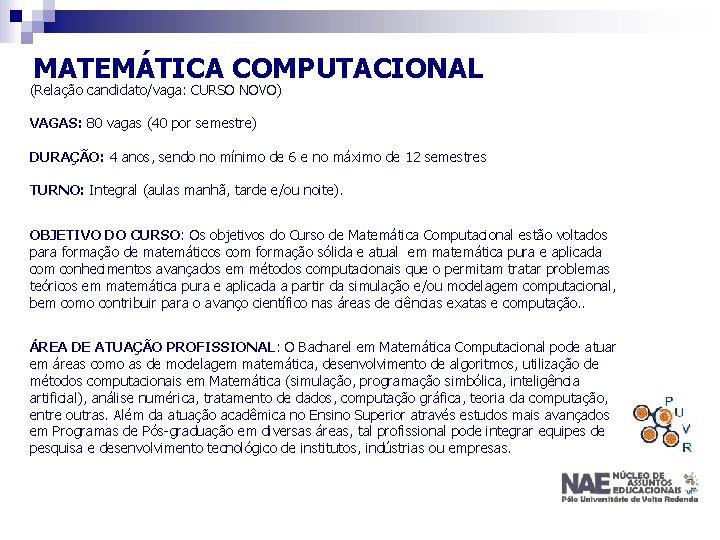 MATEMÁTICA COMPUTACIONAL (Relação candidato/vaga: CURSO NOVO) VAGAS: 80 vagas (40 por semestre) DURAÇÃO: 4