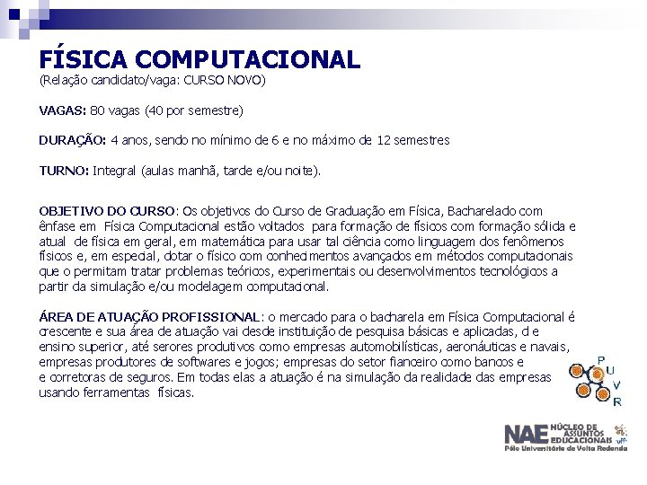 FÍSICA COMPUTACIONAL (Relação candidato/vaga: CURSO NOVO) VAGAS: 80 vagas (40 por semestre) DURAÇÃO: 4