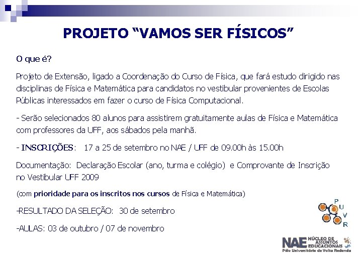 PROJETO “VAMOS SER FÍSICOS” O que é? Projeto de Extensão, ligado a Coordenação do PROJETO “VAMOS SER FÍSICOS” O que é? Projeto de Extensão, ligado a Coordenação do