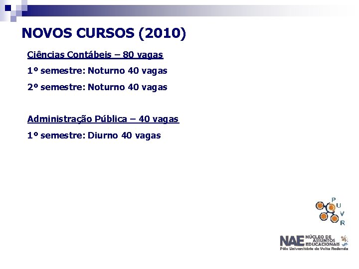 NOVOS CURSOS (2010) Ciências Contábeis – 80 vagas 1º semestre: Noturno 40 vagas 2º