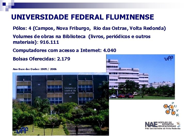 UNIVERSIDADE FEDERAL FLUMINENSE Pólos: 4 (Campos, Nova Friburgo, Rio das Ostras, Volta Redonda) Volumes