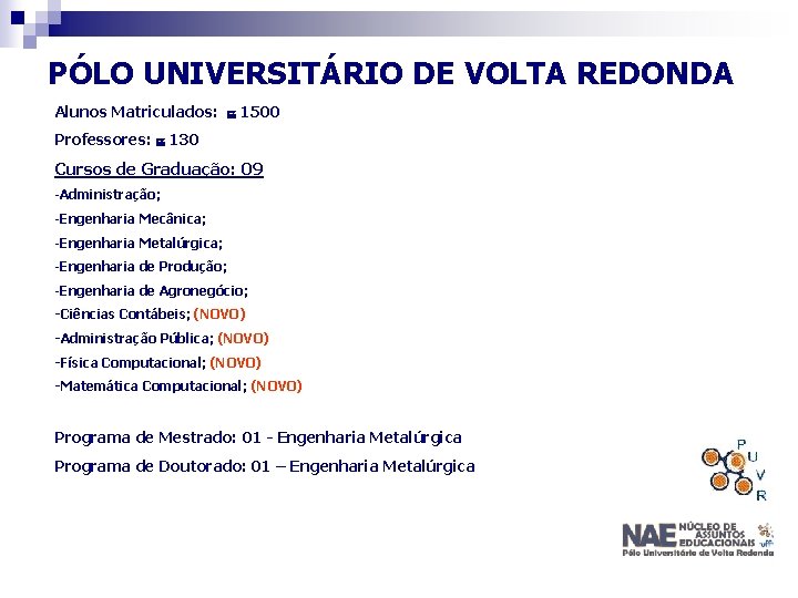 PÓLO UNIVERSITÁRIO DE VOLTA REDONDA Alunos Matriculados: 1500 Professores: 130 Cursos de Graduação: 09